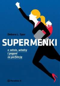Supermenki. O seksie, władzy i pogoni za perfekcją - Debora L. Spar