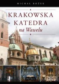 Krakowska katedra na Wawelu. Dzieje, ludzie, sztuka, zwyczaje - Michał Rożek