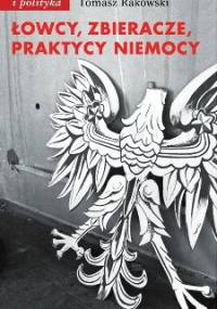 Łowcy, zbieracze, praktycy niemocy - Tomasz Rakowski