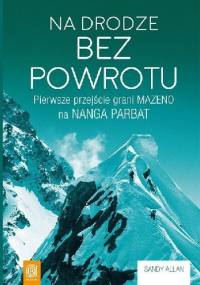 Na drodze bez powrotu. Pierwsze przejście grani Mazeno na Nanga Parbat - Sandy Allan