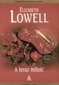 A teraz miłość - Elizabeth Lowell