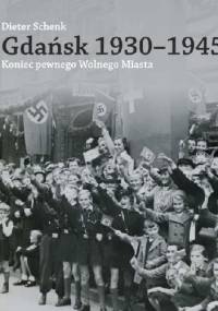 Gdańsk 1930-1945. Koniec pewnego Wolnego Miasta - Dieter Schenk