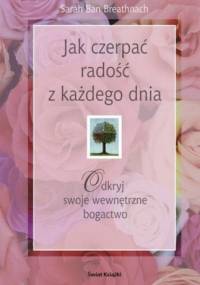 Jak czerpać radość z każdego dnia. Odkryj swoje wewnętrzne bogactwo. - Sarah Ban Breathnach
