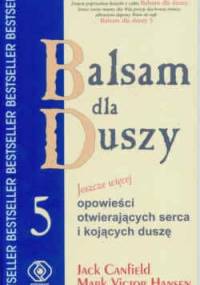 Balsam dla duszy 5 czyli Jeszcze więcej opowieści otwierających serca i kojących duszę - Jack Canfield, Mark Victor Hansen