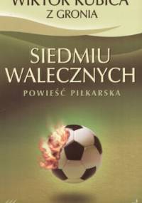 Siedmiu walecznych. Powieść piłkarska - Wiktor Kubica