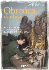 Obrońca skarbów Karol Estreicher - w poszukiwaniu zagrabionych dzieł sztuki - Marta Grzywacz