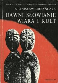 Dawni Słowianie - wiara i kult - Stanisław Urbańczyk