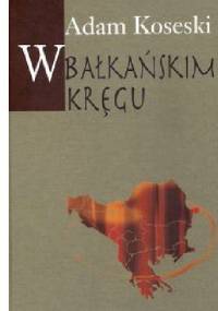 W bałkańskim kręgu - Adam Koseski