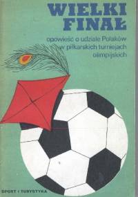 Wielki finał. Opowieść o udziale Polaków w piłkarskich turniejach olimpijskich