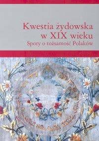 Kwestia żydowska w XIX wieku. Spory o tożsamość Polaków - Grażyna Borkowska, Magdalena Rudkowska