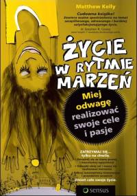 Życie w rytmie marzeń. Miej odwagę realizować swoje cele i pasje. - Matthew Kelly
