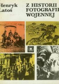 Z historii fotografii wojennej - Henryk Latoś