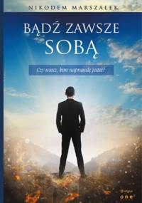 Bądź zawsze sobą. Czy wiesz, kim naprawdę jesteś? - Nikodem Marszałek