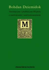Teoretyczne i praktyczne kłopoty z wartościami i wartościowaniem. Szkice z aksjologii stosowanej - Bohdan Dziemidok