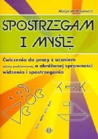 Spostrzegam i myślę. Ćwiczenia do pracy z uczniem szkoły podstawowej o obniżonej sprawności widzenia i spostrzegania - Alicja Małasiewicz