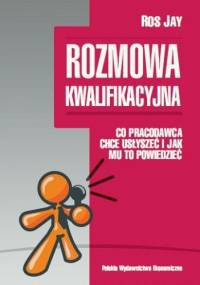 Rozmowa kwalifikacyjna. Co pracodawca chce usłyszeć i jak mu to powiedzieć - Ros Jay