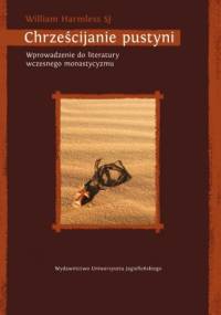Chrześcijanie pustyni. Wprowadzenie do literatury wczesnego monastycyzmu - William Harmless