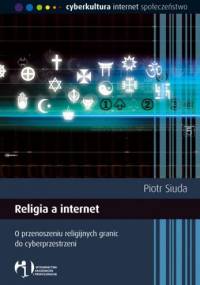 Religia a internet. O przenoszeniu religijnych granic do cyberprzestrzeni - Piotr Siuda