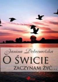 O świcie zaczynam żyć... - Janina Dobrowolska