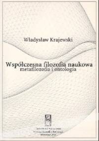 Współczesna filozofia naukowa: metafilozofia i ontologia - Władysław Krajewski