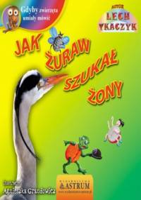 Jak żuraw szukał żony - Lech Tkaczyk