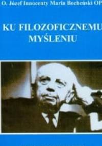 Ku filozoficznemu myśleniu : wprowadzenie do podstawowych pojęć filozoficznych - Józef Maria Bocheński OP