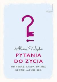 Pytania do życia. Od teraz każda zmiana będzie łatwiejsza - Alina Wajda