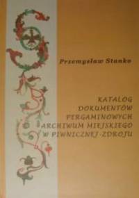 Katalog dokumentów pergaminowych archiwum miejskiego w Piwnicznej-Zdroju - Przemysław Stanko