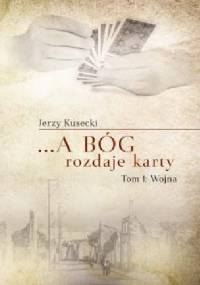 ...a Bóg rozdaje karty. Wojna - Jerzy Kusecki