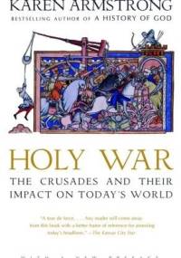 Holy War. The Crusades and Their Impact on Today's World - Karen Armstrong