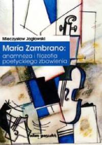 Maria Zambrano: anamneza i filozofia poetyckiego zbawienia - Mieczysław Jagłowski