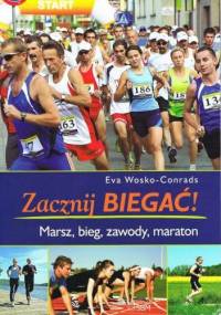 Zacznij biegać! Marsz, bieg, zawody, maraton - Eva Wosko-Conrads