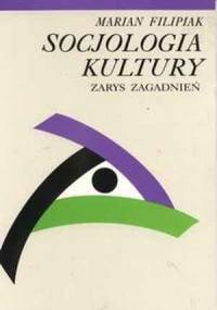Socjologia kultury. Zarys zagadnień - Marian Filipiak