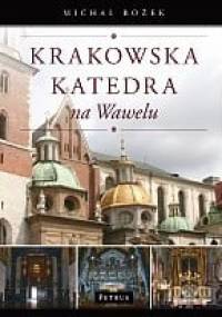 Krakowska katedra na Wawelu : dzieje - ludzie - sztuka - zwyczaje - Michał Rożek