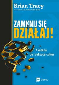 Zamknij się i działaj! 7 kroków do realizacji celów - Brian Tracy