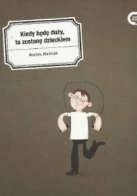 Kiedy będę duży, to zostanę dzieckiem - Maciek Blaźniak