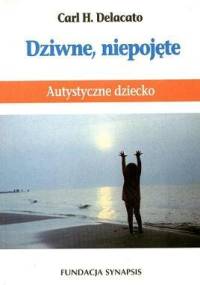 Dziwne, niepojęte. Autystyczne dziecko - Carl H. Delacato
