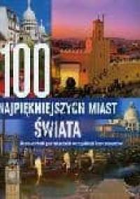 100 najpiękniejszych miast świata. Przewodnik po miastach wszystkich kontynentów - praca zbiorowa