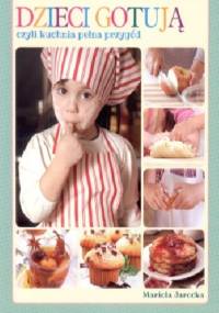 Dzieci gotują czyli kuchnia pełna przygód - Mariola Jarocka