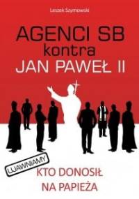 Agenci SB kontra Jan Paweł II - Leszek Szymowski