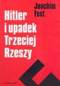 Hitler i upadek Trzeciej Rzeszy - Joachim Fest