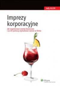 Imprezy korporacyjne. Jak organizować eventy biznesowe i za ich pomocą stymulować wzrost w firmie - Judy Allen