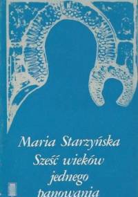 Sześć wieków jednego panowania - Maria Starzyńska