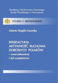 Rekreacyjna aktywność ruchowa dorosłych Polaków - uwarunkowania i styl uczestnictwa - Mogiła-Lisowska Jolanta