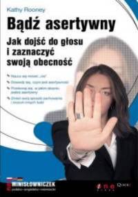 Kathy Rooney. Bądź asertywny. Jak dojść do głosu i zaznaczyć swoją obecność. - Kathy Rooney