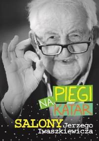 Piegi na katar. Salony Jerzego Iwaszkiewicza - Jerzy Iwaszkiewicz