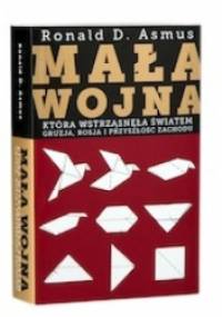 Mała wojna, która wstrzasnęła światem. Gruzja, Rosja i przeszłość Zachodu - Ronald D. Asmus