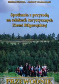 Spotkania z przyrodą na szlakach turystycznych Ziemi Biłgorajskiej. Przewodnik - Andrzej Czacharowski, Marian Kurzyna