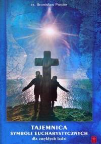 Tajemnica symboli eucharystycznych dla zwykłych ludzi - Bronisław Preder