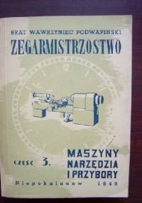 Zegarmistrzostwo część 3 Maszyny narzędzia i przybory - Brat Wawrzyniec Aleksander Podwapiński